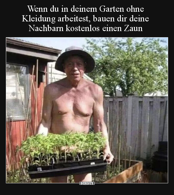 Wenn du in deinem Garten ohne Kleidung arbeitest, bauen.. - Lustige Bilder | DEBESTE.de