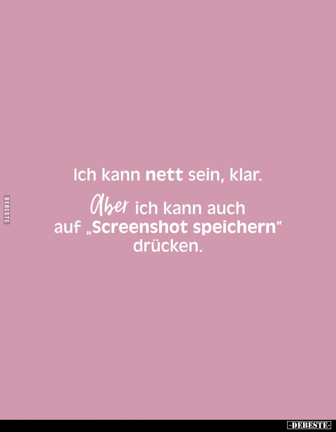 Ich kann nett sein, klar. 
Aber ich kann auch auf "Screenshot speichern" drücken.