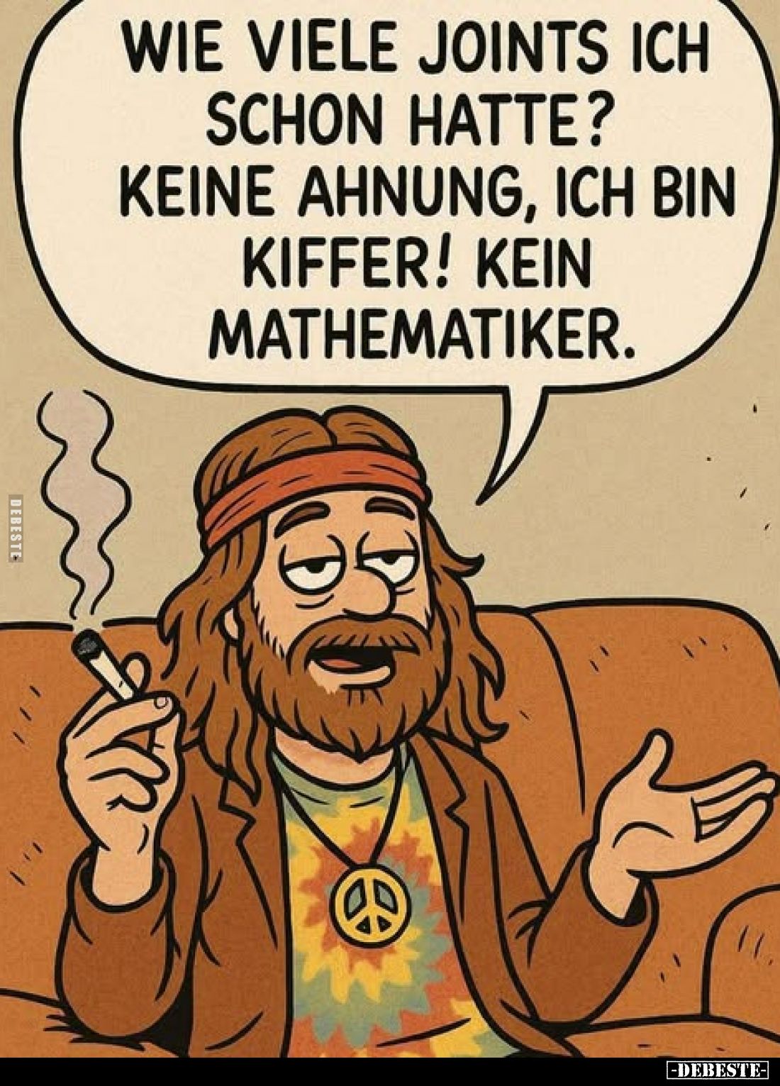 Wie viele Joints ich schon hatte? Keine Ahnung, ich bin Kiffer! Kein Mathematiker.