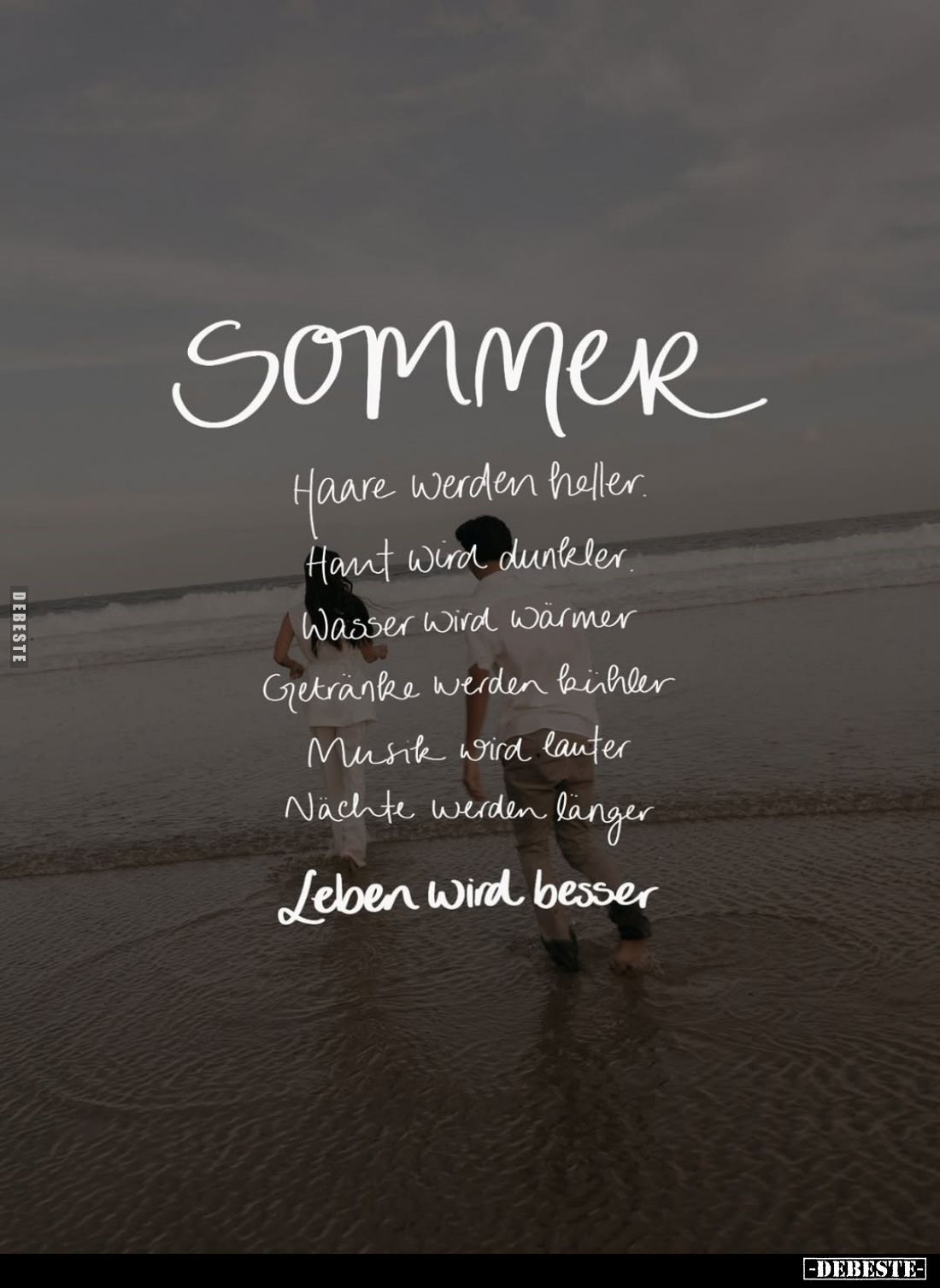 SOMMER
-
Haare werden heller.
Haut wird dunkler.
Wasser wird wärmer.
Getränke werden kühler.
Musik wird lauter.
Nächte...