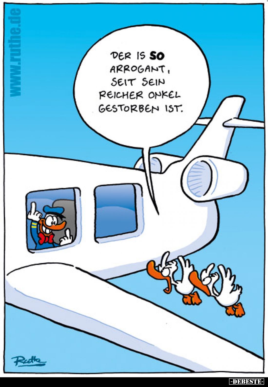 Der is so arrogant, seit sein reicher Onkel gestorben ist.