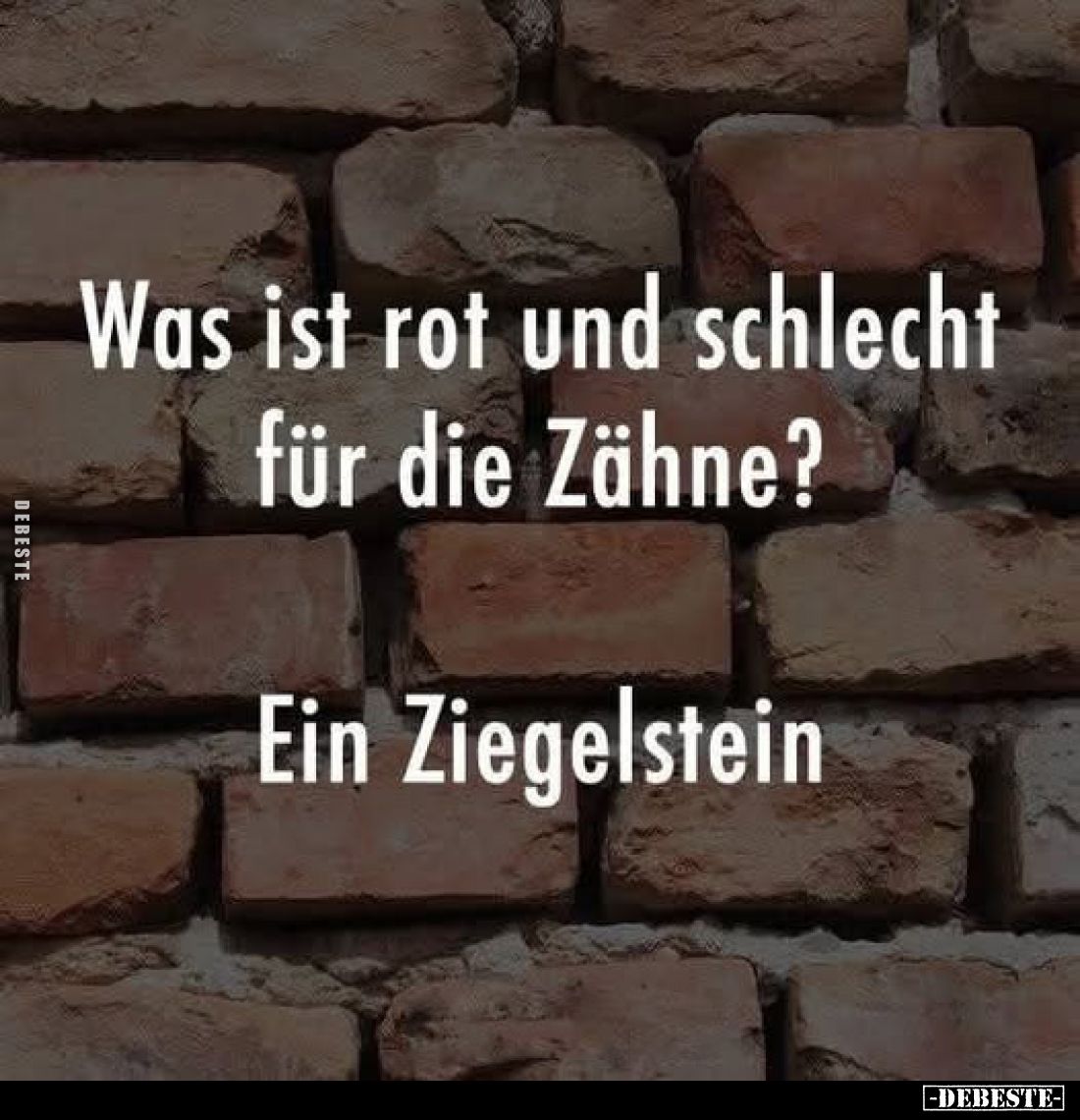Was ist rot und schlecht für die Zähne? Ein Ziegelstein.