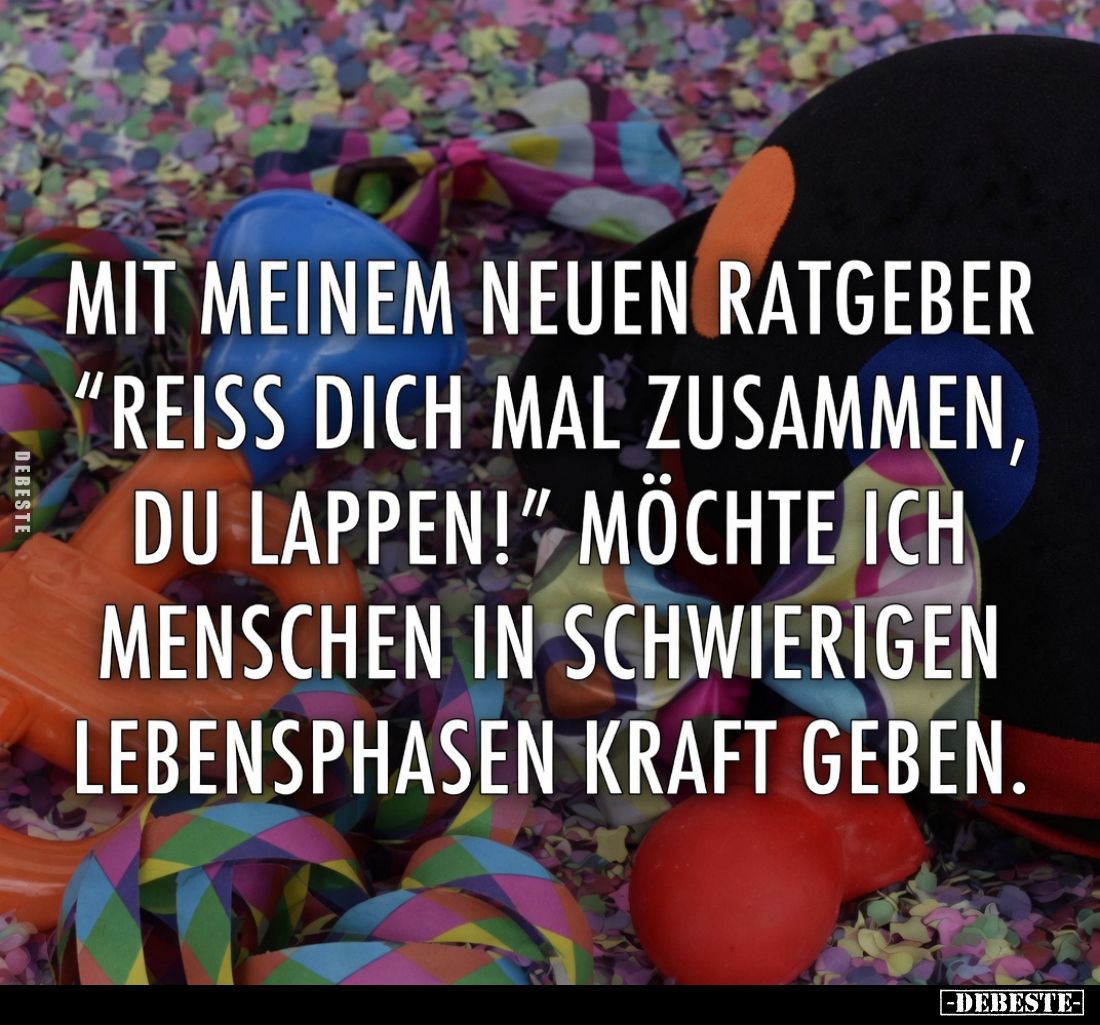 Mit meinem neuen Ratgeber „Reiß dich mal zusammen, du Lappen!“ möchte ich Menschen in schwierigen Lebensphasen Kraft geben.