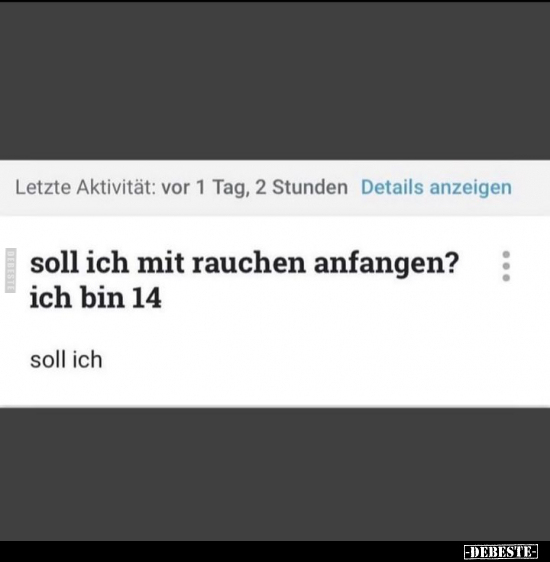 Soll ich mit rauchen anfangen? : ich bin 14.. - Lustige Bilder | DEBESTE.de