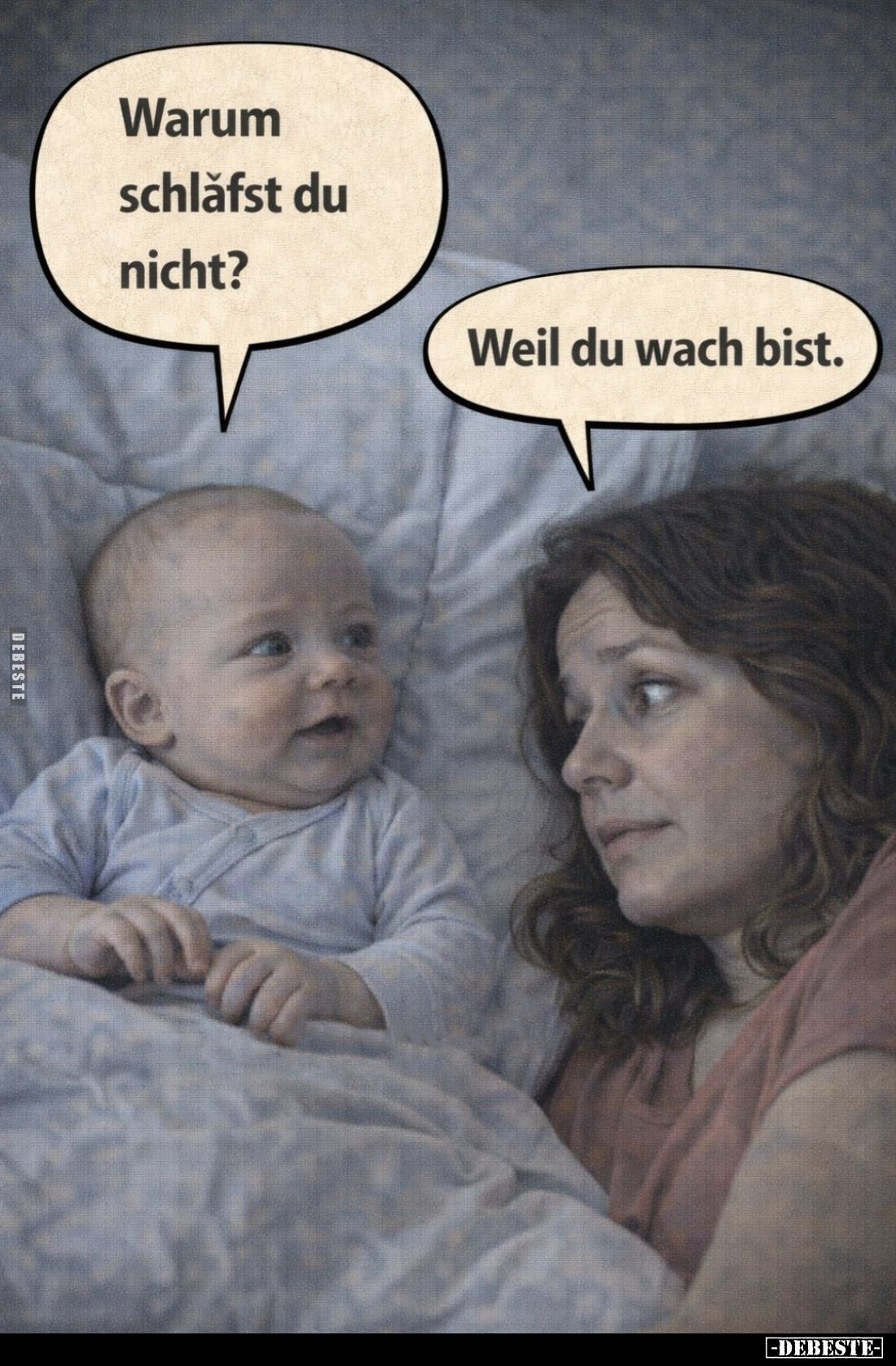 Warum schläfst du nicht? -
Weil du wach bist.