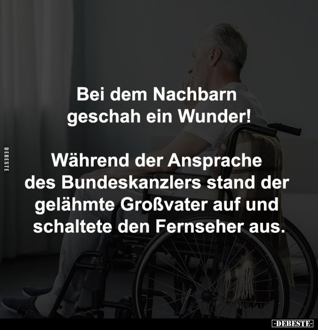 Bei dem Nachbarn geschah ein Wunder!

Während der Ansprache 
des Bundeskanzlers stand der 
gelähmte Großvater auf und 
s...