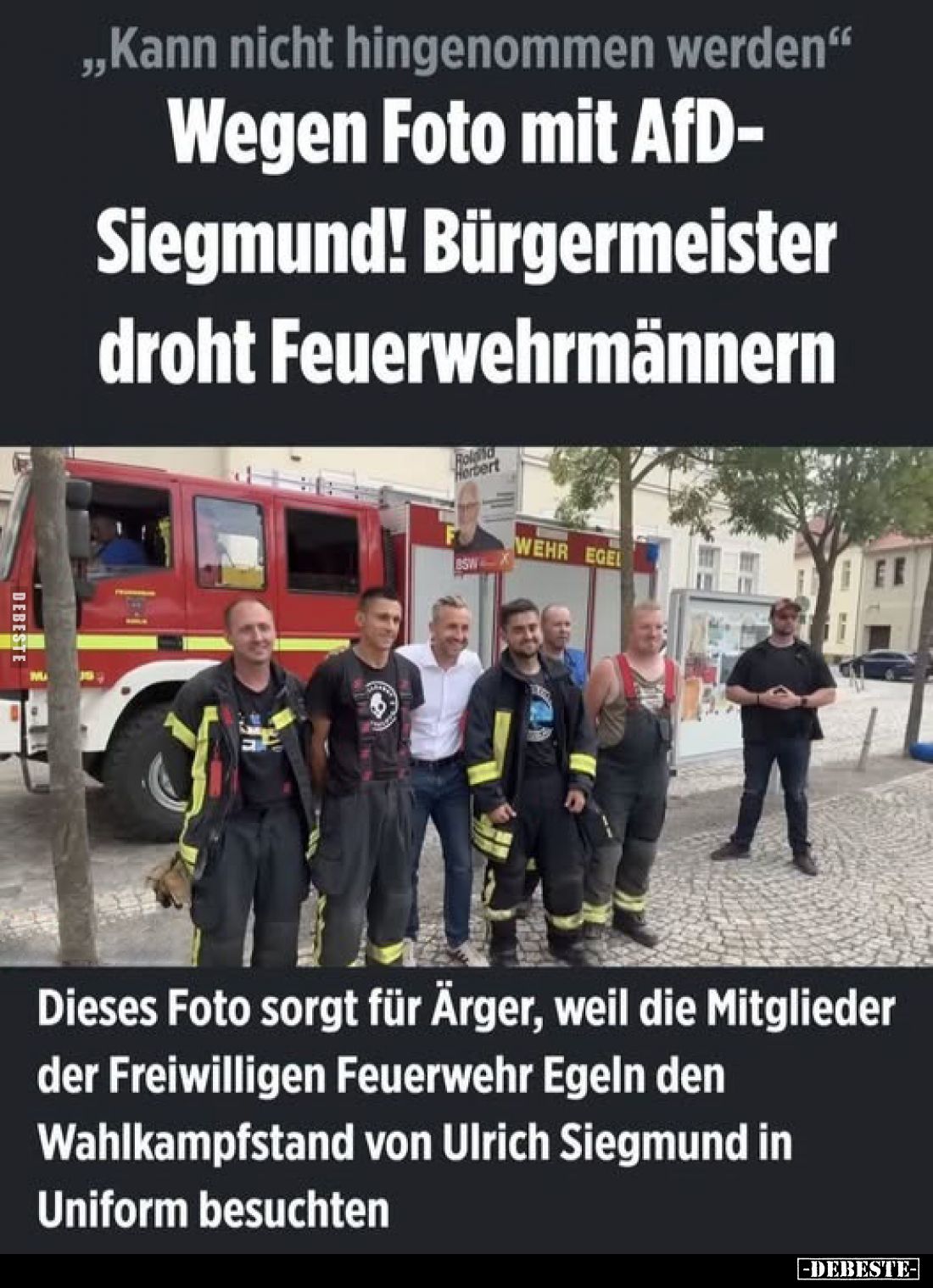 „Kann nicht hingenommen werden“
-
Wegen Foto mit AfD-Siegmund! Bürgermeister droht Feuerwehrmännern
-
Dieses Foto sorgt f...