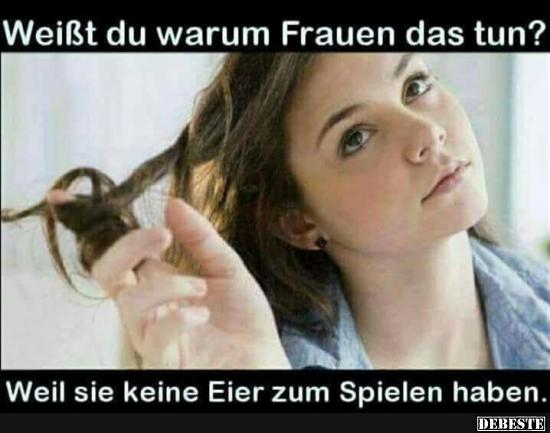 Weißt du warum Frauen das tun?