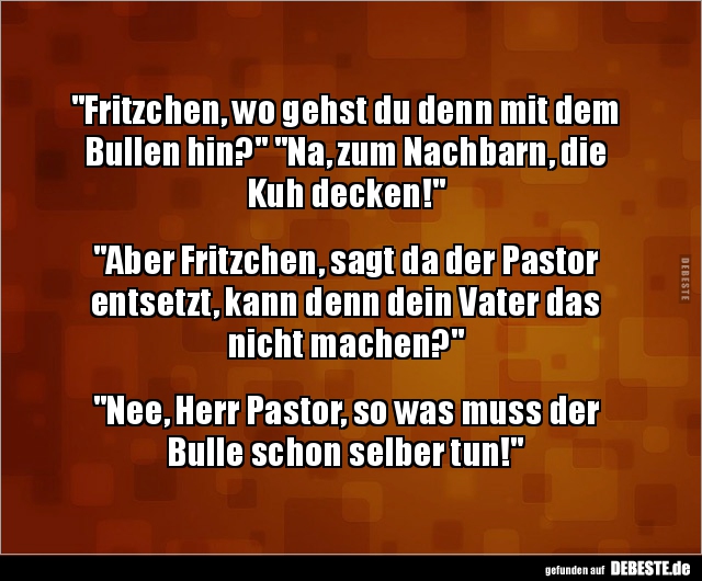 "Fritzchen, wo gehst du denn mit dem Bullen hin?".. - Lustige Bilder | DEBESTE.de