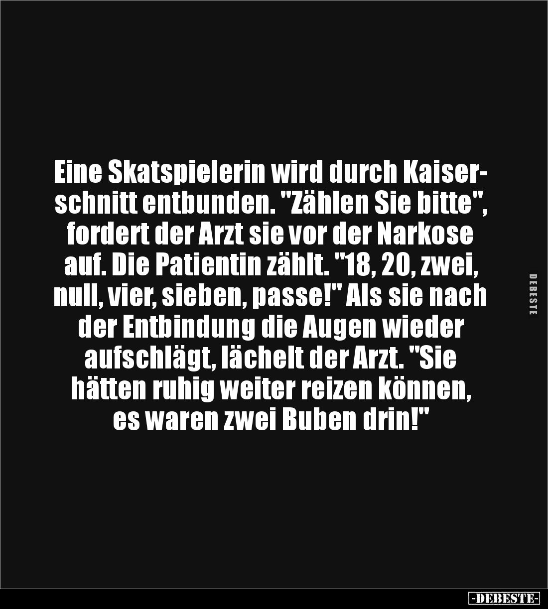 Eine Skatspielerin wird durch Kaiser-
schnitt entbunden. "Zählen Sie bitte",
fordert der Arzt sie vor der Narkos...