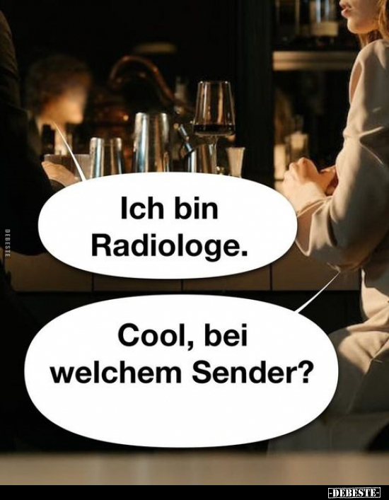Ich bin Radiologe. Cool, bei welchem Sender?.. - Lustige Bilder | DEBESTE.de
