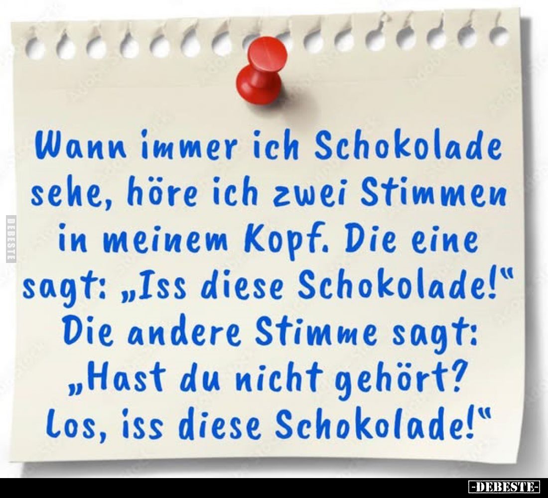 Wann immer ich Schokolade sehe, höre ich zwei Stimmen in meinem Kopf. Die eine sagt: „Iss diese Schokolade!" Die andere ...
