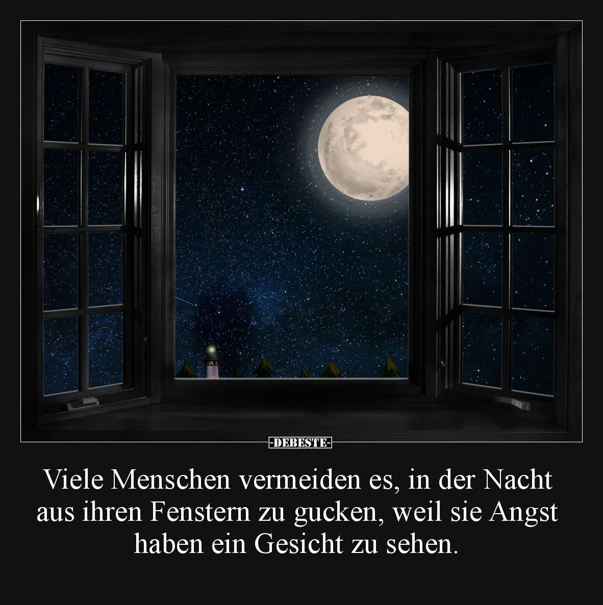 Viele Menschen vermeiden es, in der Nacht aus ihren
Fenstern zu gucken, weil sie Angst haben ein Gesicht zu sehen.