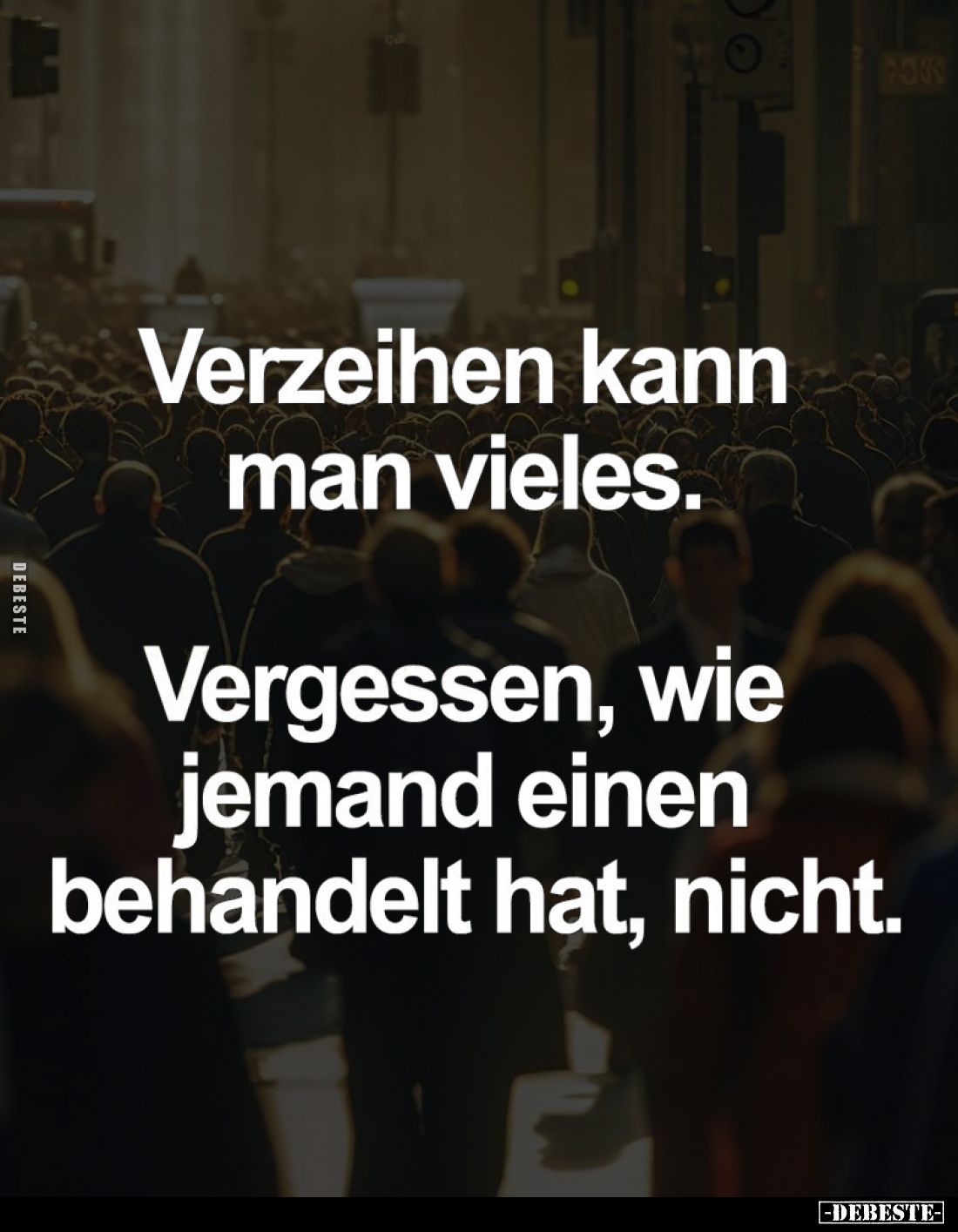Verzeihen kann man vieles.
Vergessen, wie jemand einen behandelt hat, nicht.