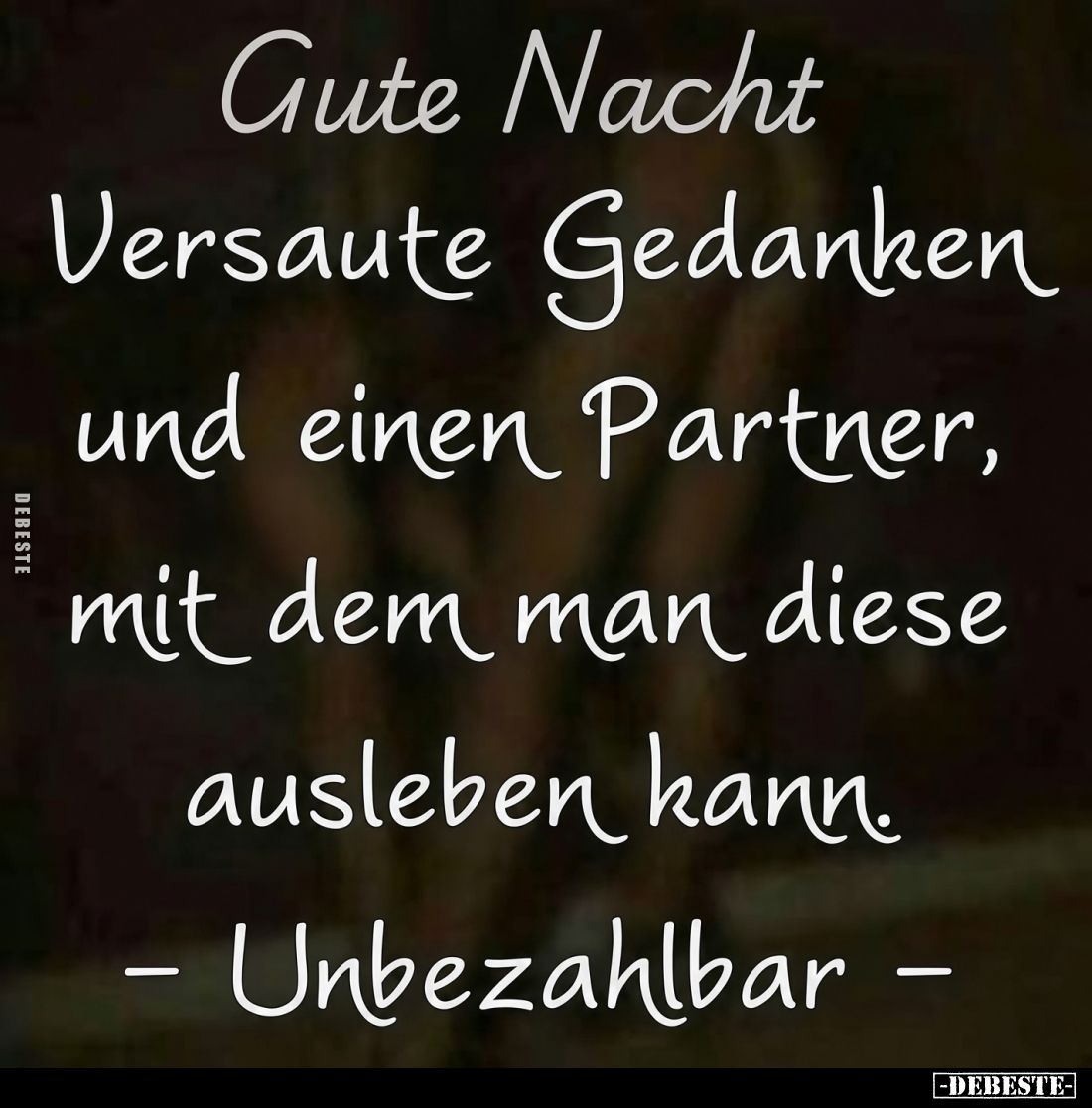 Gute Nacht 
-
Versaute Gedanken und einen Partner,
mit dem man diese ausleben kann.
-Unbezahlbar-