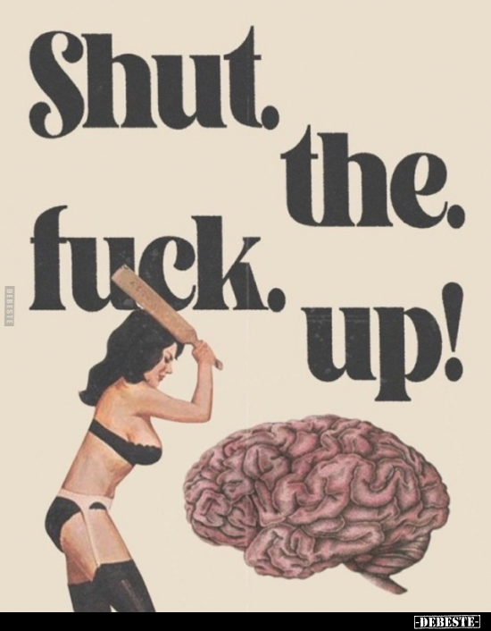 Shut the fu*ck up!