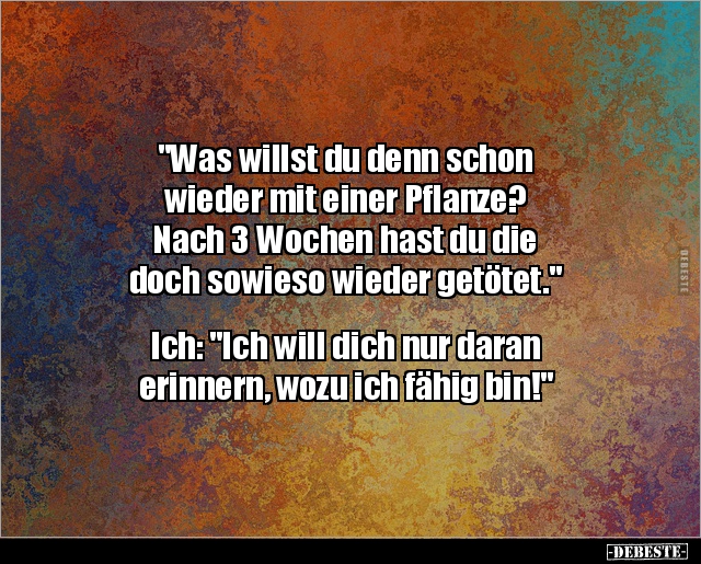 "Was willst du denn schon wieder mit einer Pflanze?.." - Lustige Bilder | DEBESTE.de