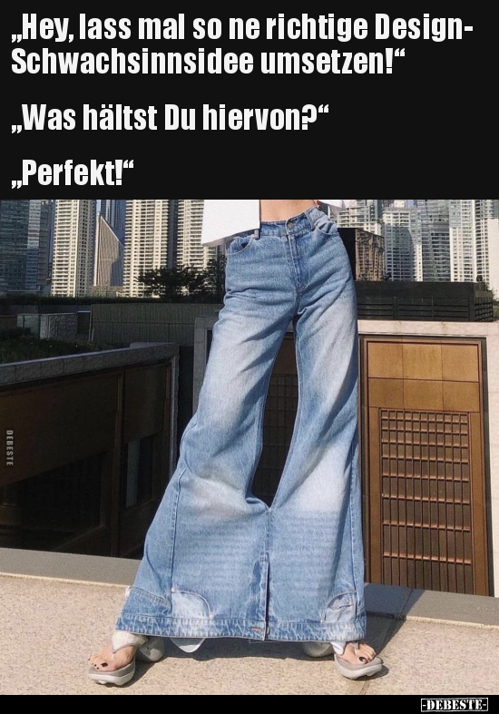 "Hey, lass mal so ne richtige Design-Schwachsinnsidee.."