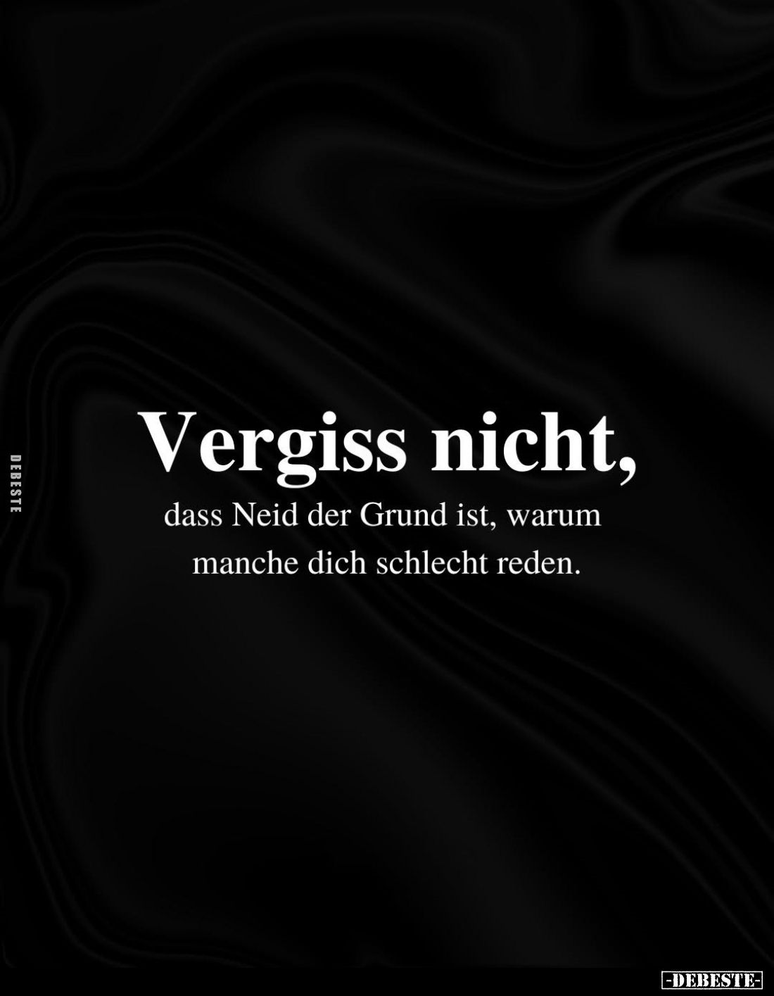Vergiss nicht, dass Neid der Grund ist, warum manche dich schlecht reden.