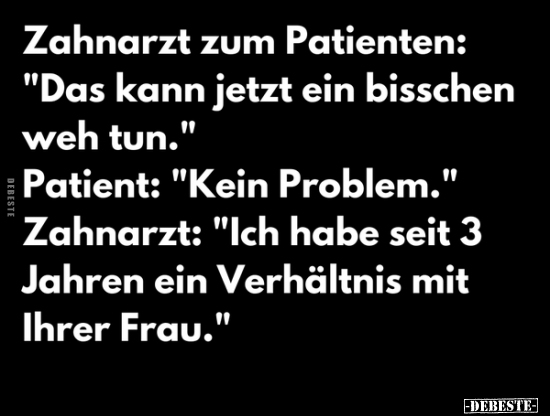 Zahnarzt zum Patienten: "Das kann jetzt ein bisschen weh.." - Lustige Bilder | DEBESTE.de