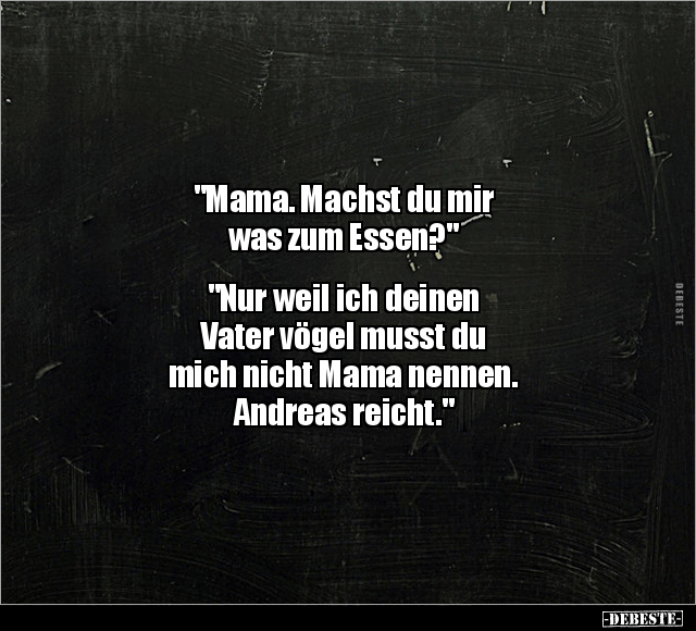 "Mama. Machst du mir was zum Essen?".. - Lustige Bilder | DEBESTE.de