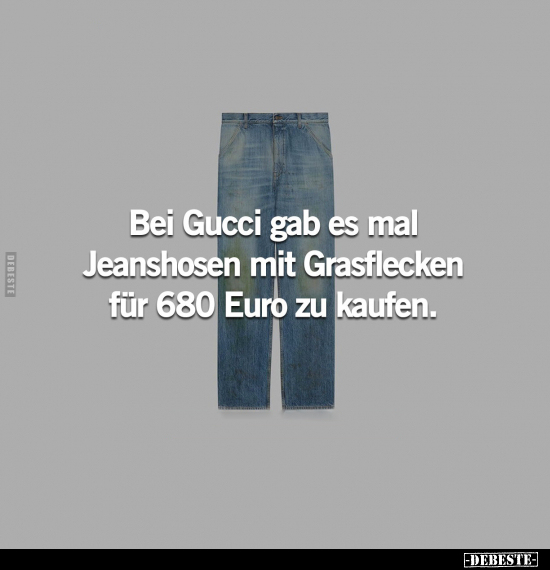 Bei Gucci gab es mal Jeanshosen mit Grasflecken.. - Lustige Bilder | DEBESTE.de