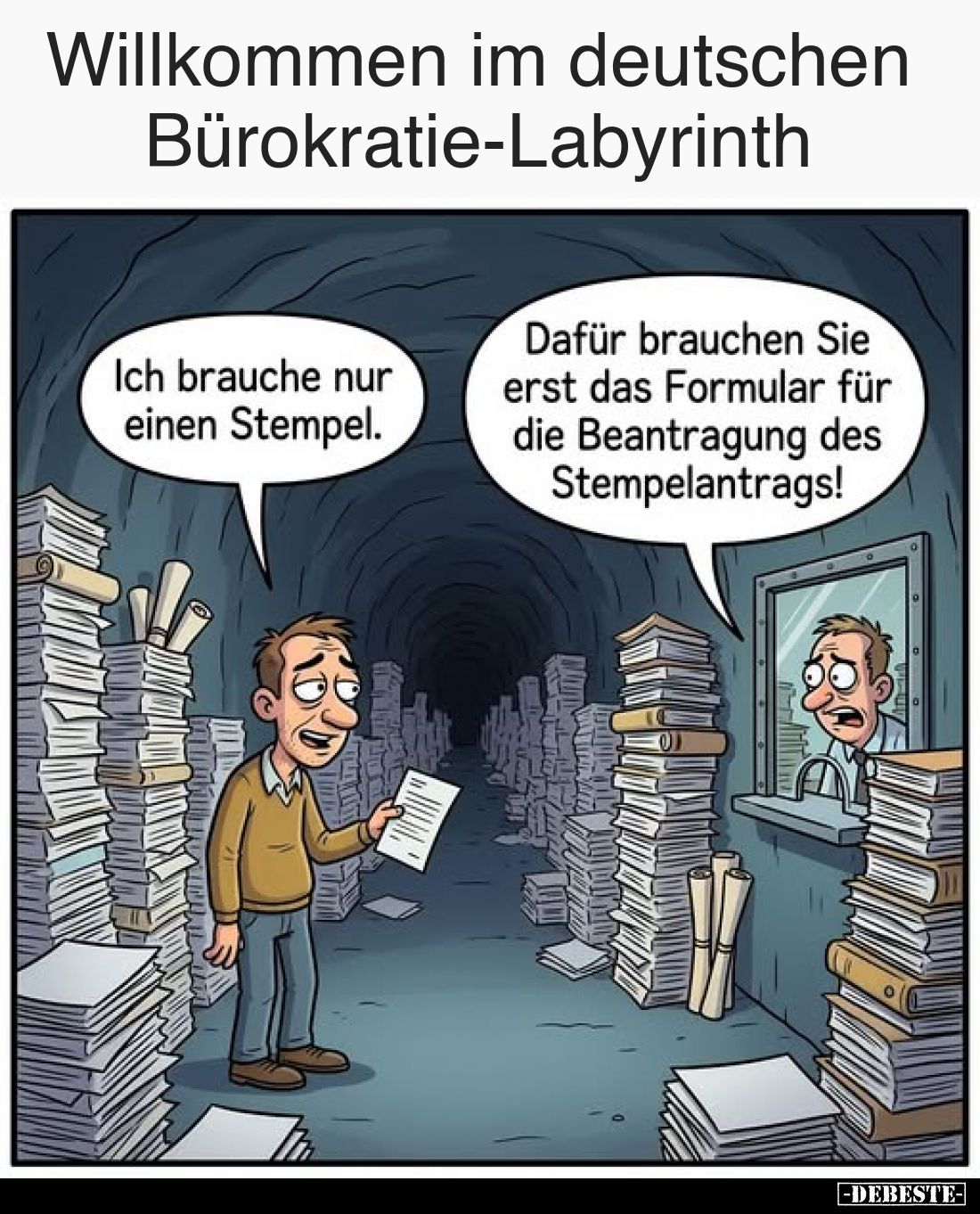 Willkommen im deutschen Bürokratie-Labyrinth
-
Ich brauche nur einen Stempel.
-
Dafür brauchen Sie erst das Formular für...
