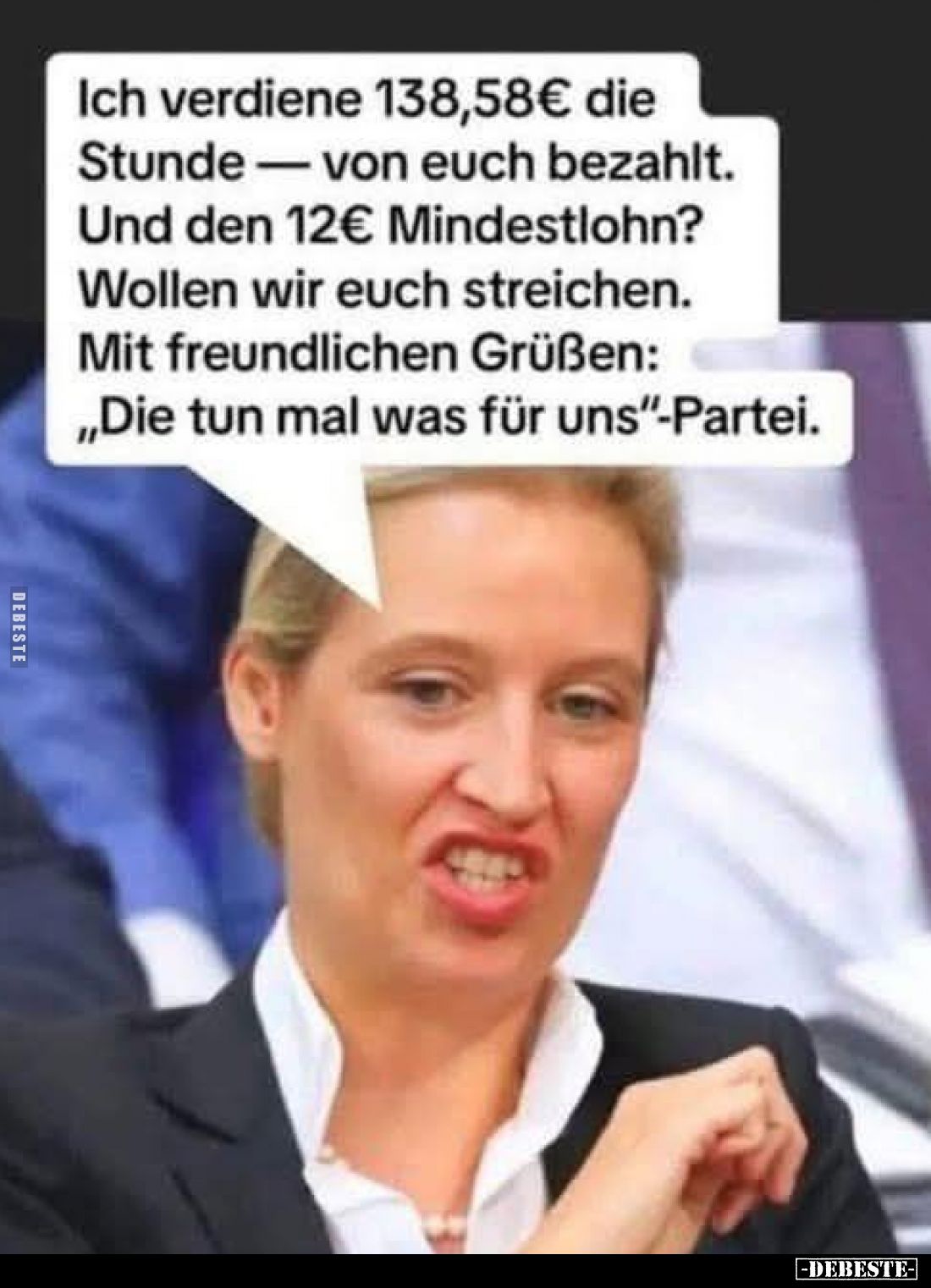 Ich verdiene 138,58€ die Stunde - von euch bezahlt.
Und den 12€ Mindestlohn?
Wollen wir euch streichen.
Mit freundlichen G...