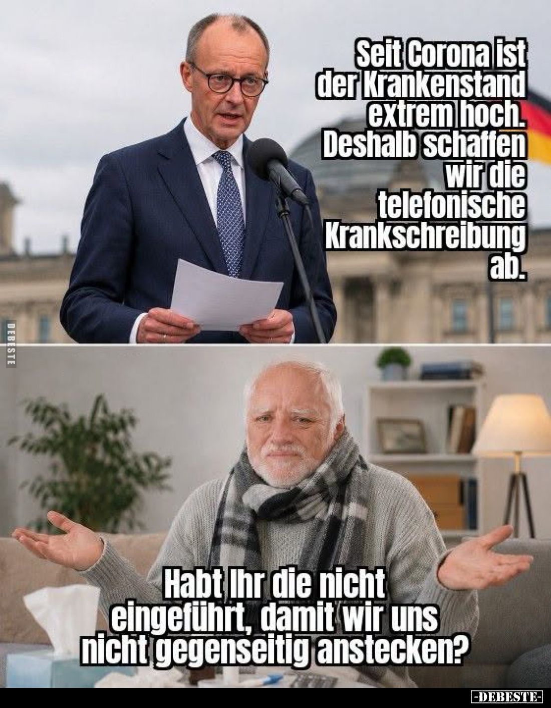 Seit Corona ist der Krankenstand extrem hoch. Deshalb schaffen wir die telefonische Krankschreibung ab.
-
Habt Ihr die nich...