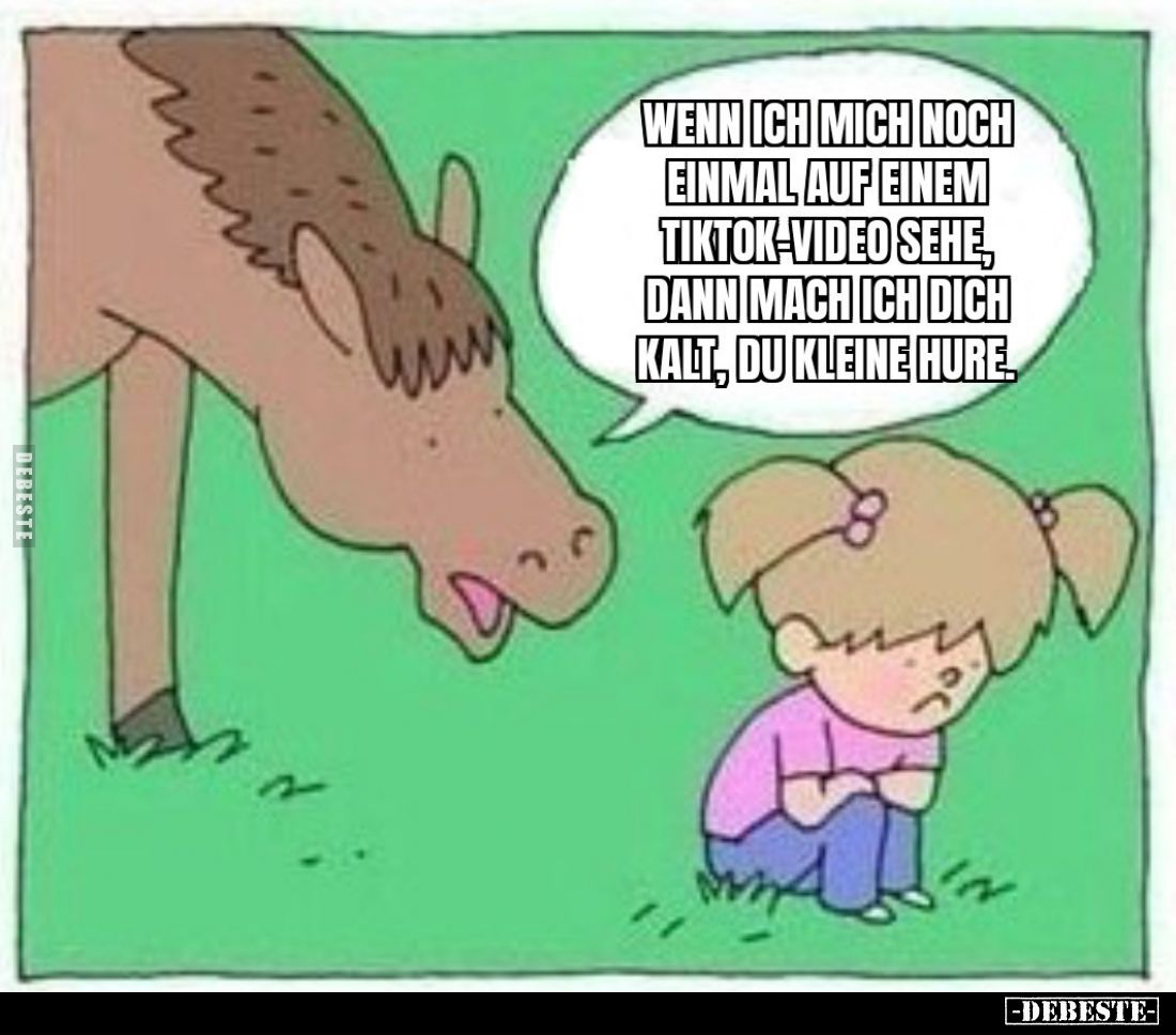 Wenn ich mich noch einmal auf einem Tiktok-Video sehe, dann mach ich dich kalt, du kleine Hu*re.