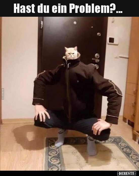 Hast du ein Problem?...