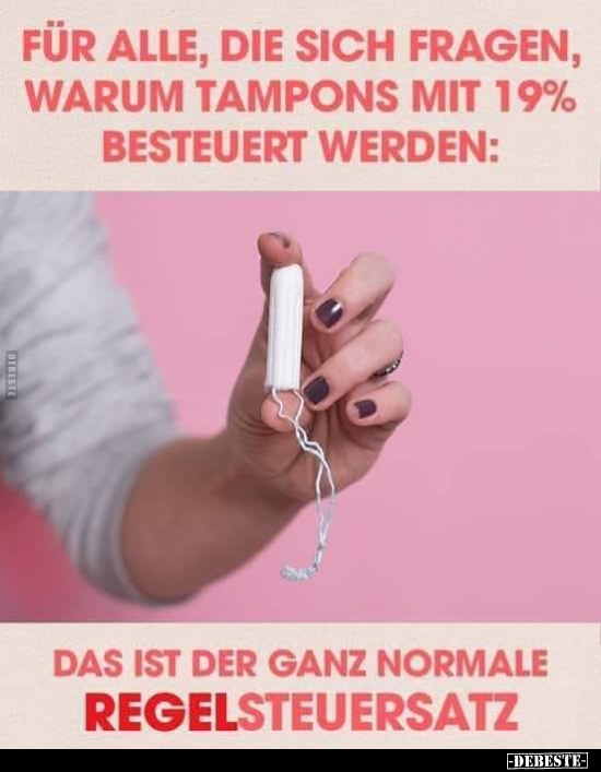 Für alle, die sich fragen, warum Tampons mit 19% besteuert.. - Lustige Bilder | DEBESTE.de