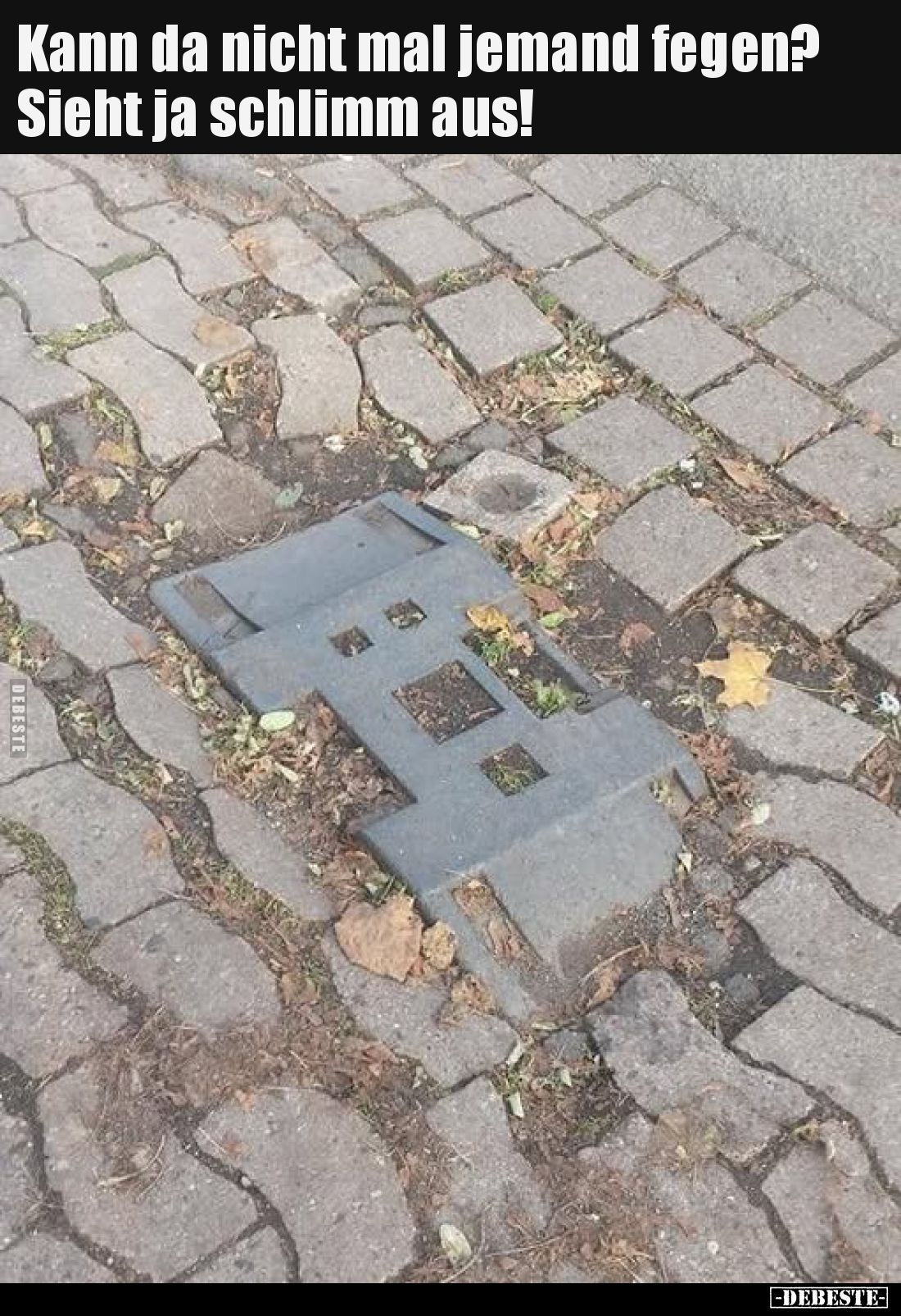 Kann da nicht mal jemand fegen?
Sieht ja schlimm aus!