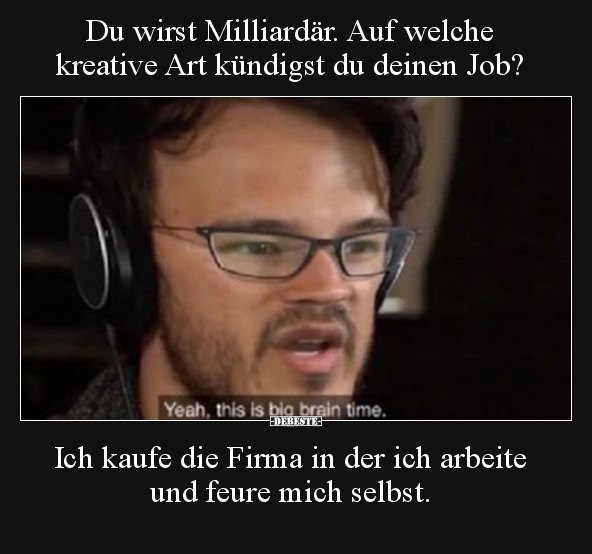 Du wirst Milliardär. Auf welche kreative Art kündigst du..