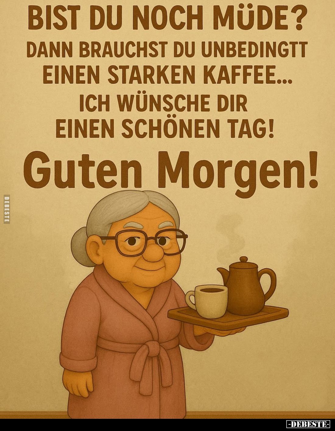 Bist du noch müde?
Dann brauchst du unbedingt einen starken Kaffee... Ich wünsche dir einen schönen Tag!
Guten Morgen!