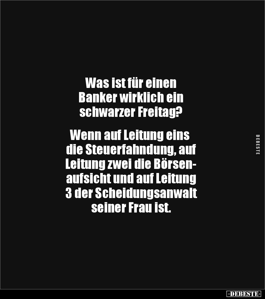 Was ist für einen
Banker wirklich ein
schwarzer Freitag?
Wenn auf Leitung eins
die Steuerfahndung, auf
Leitung ...