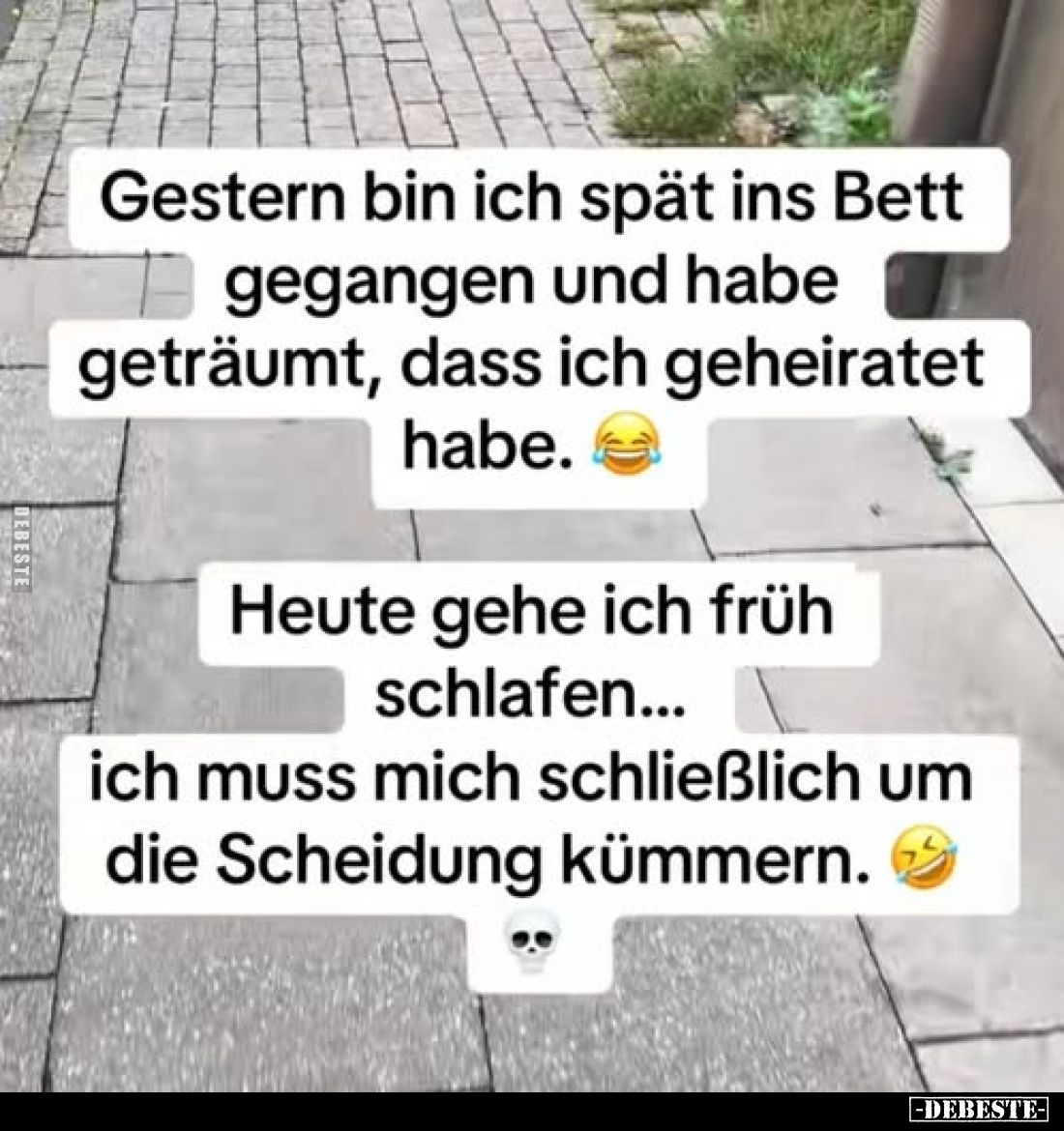 Gestern bin ich spät ins Bett gegangen und habe geträumt, dass ich geheiratet habe.
Heute gehe ich früh schlafen... ich muss...