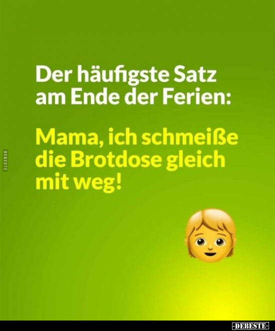 Der häufigste Satz am Ende der Ferien: Mama, ich schmeiße.. - Lustige Bilder | DEBESTE.de