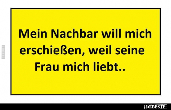 Mein Nachbar will mich erschießen.. - Lustige Bilder | DEBESTE.de