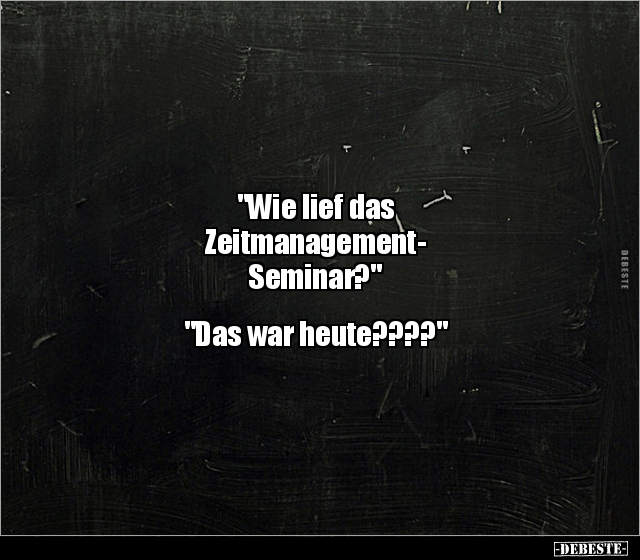 "Wie lief das Zeitmanagement-Seminar?"... - Lustige Bilder | DEBESTE.de