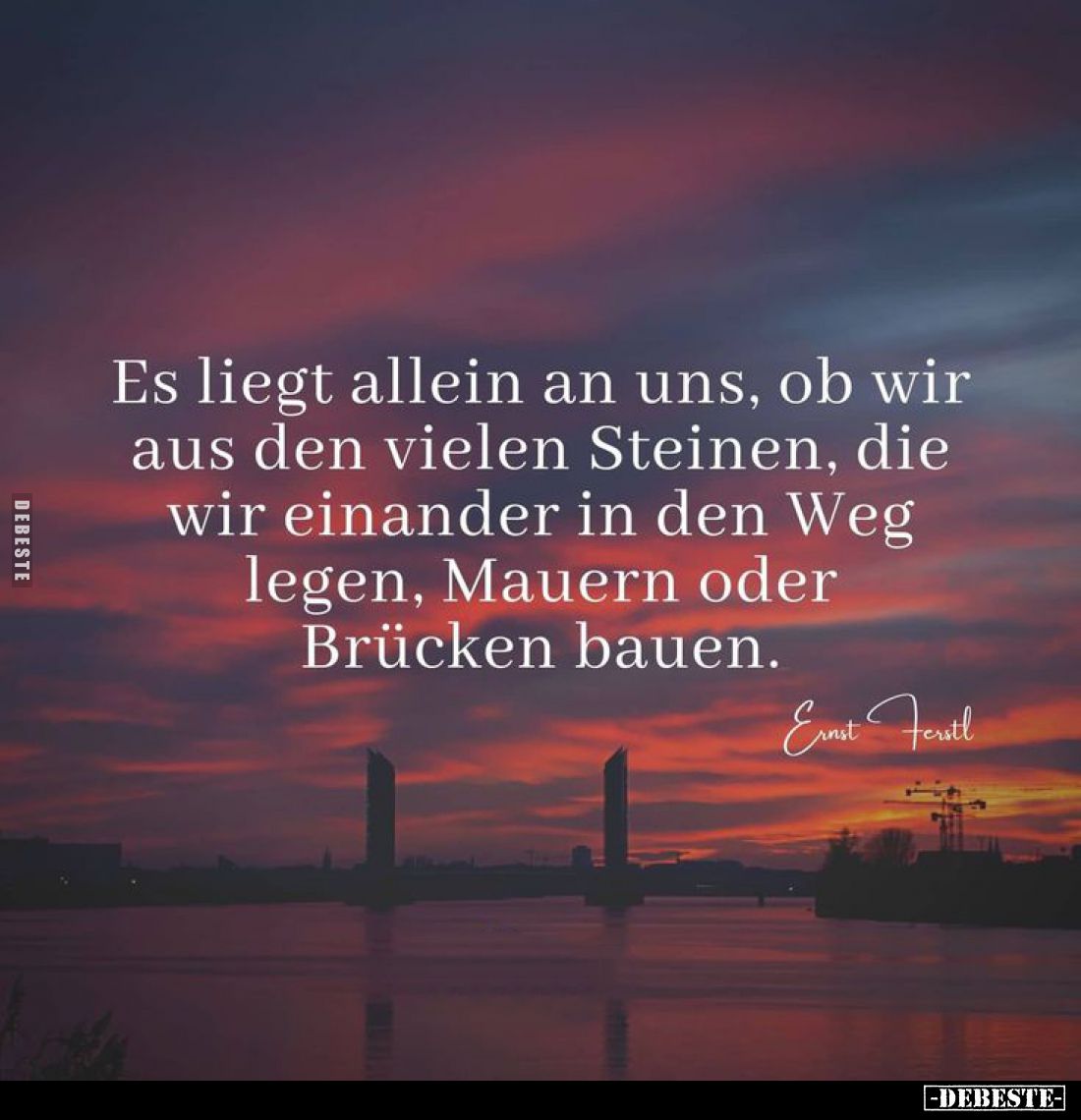 Es liegt allein an uns, ob wir aus den vielen Steinen, die wir einander in den Weg legen, Mauern oder Brücken bauen.