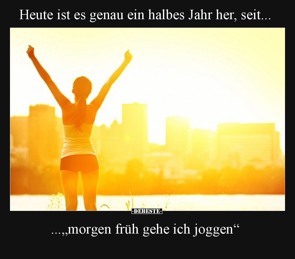 Heute ist es genau ein halbes Jahr her, seit... ...„morgen früh gehe ich joggen“