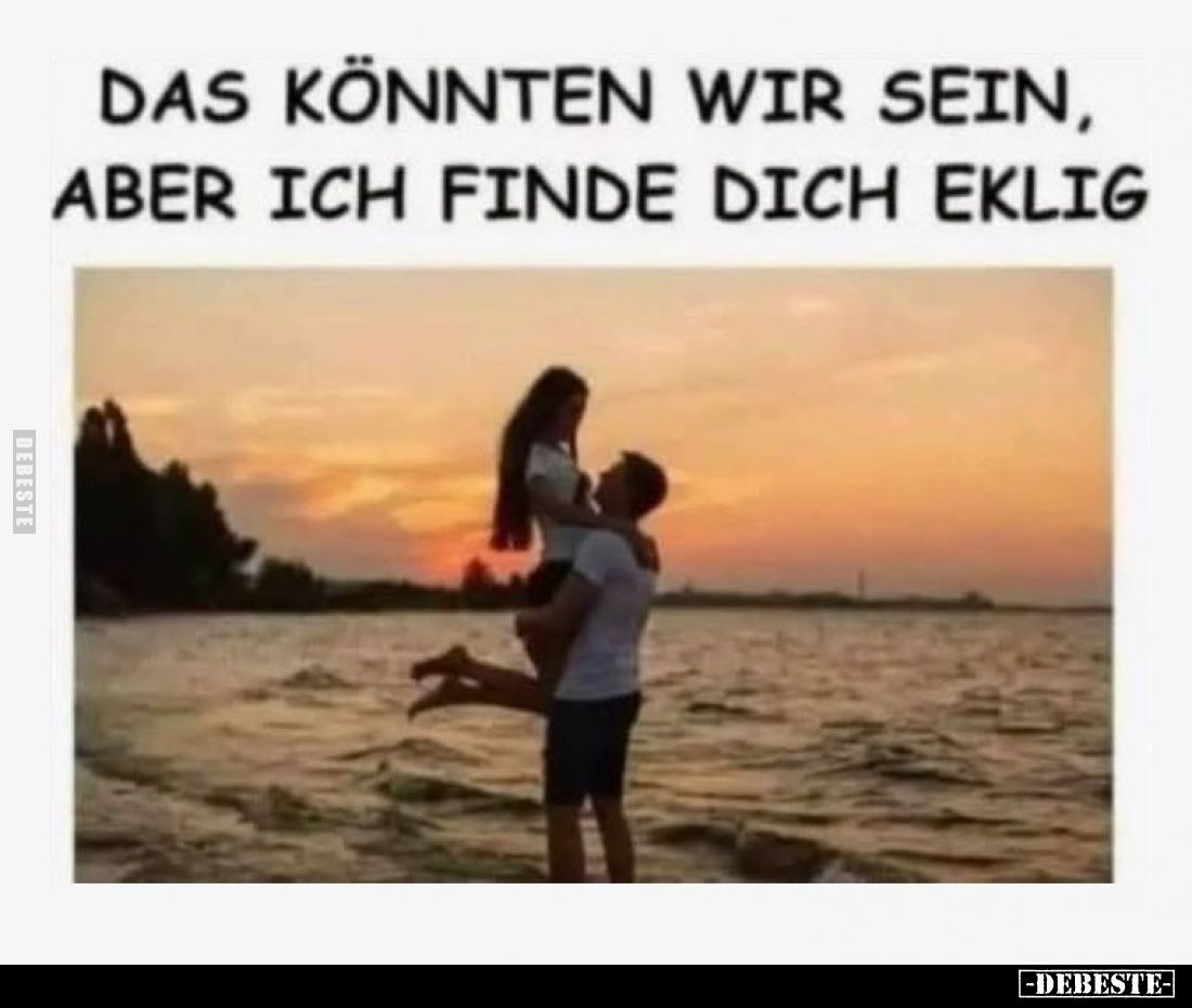 Das könnten wir sein, aber ich finde dich eklig.. - Lustige Bilder | DEBESTE.de