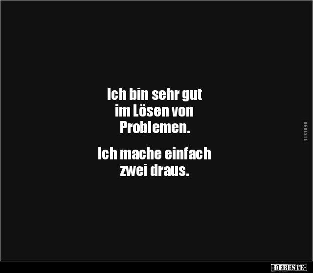 Ich bin sehr gut im Lösen von Problemen... - Lustige Bilder | DEBESTE.de