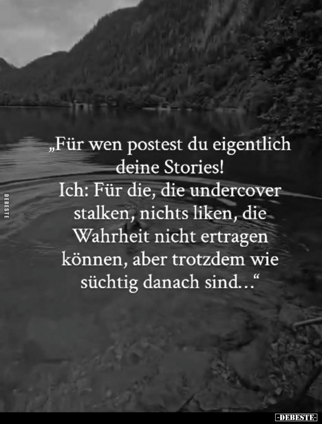 Für wen postest du eigentlich deine Stories! -
Ich: Für die, die undercover stalken, nichts liken, die Wahrheit nicht ertrag...