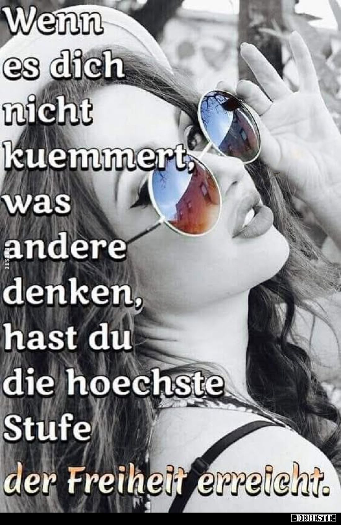 Wenn es dich nicht kuemmert, was andere denken, hast du die hoechste Stufe der Freiheit erreicht.