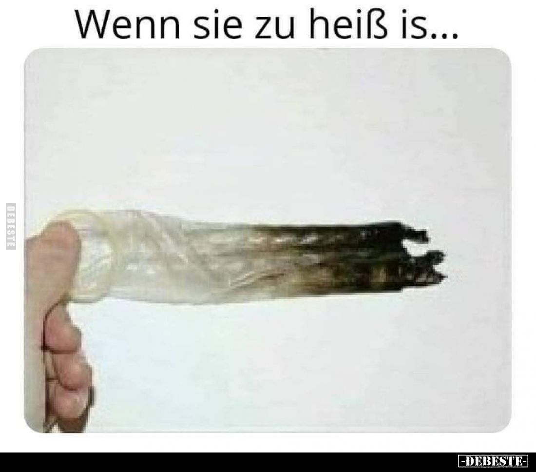 Wenn sie zu heiß is...