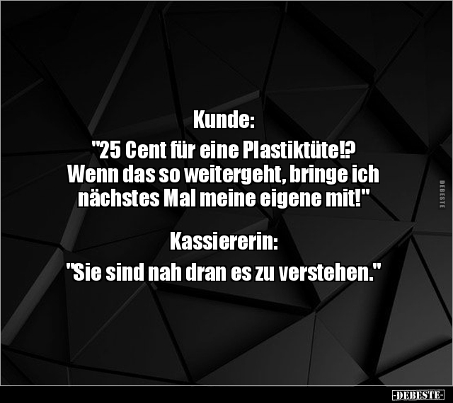 Kunde: "25 Cent für eine Plastiktüte!? Wenn das so.." - Lustige Bilder | DEBESTE.de