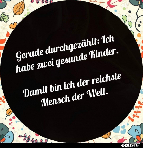 Gerade durchgezählt: Ich habe zwei gesunde Kinder..