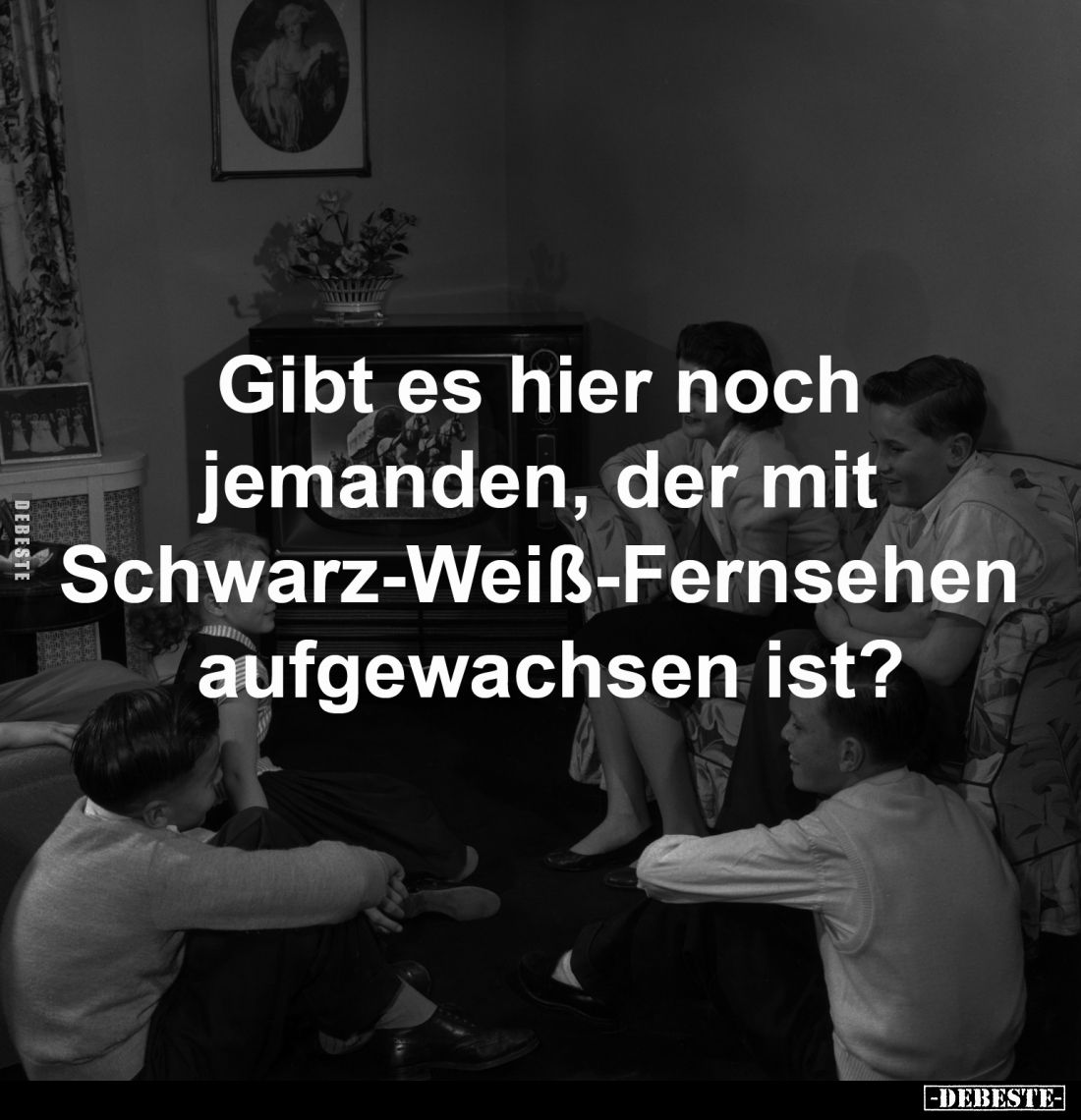 Gibt es hier noch jemanden,
der mit Schwarz-Weiß-Fernsehen
aufgewachsen ist?